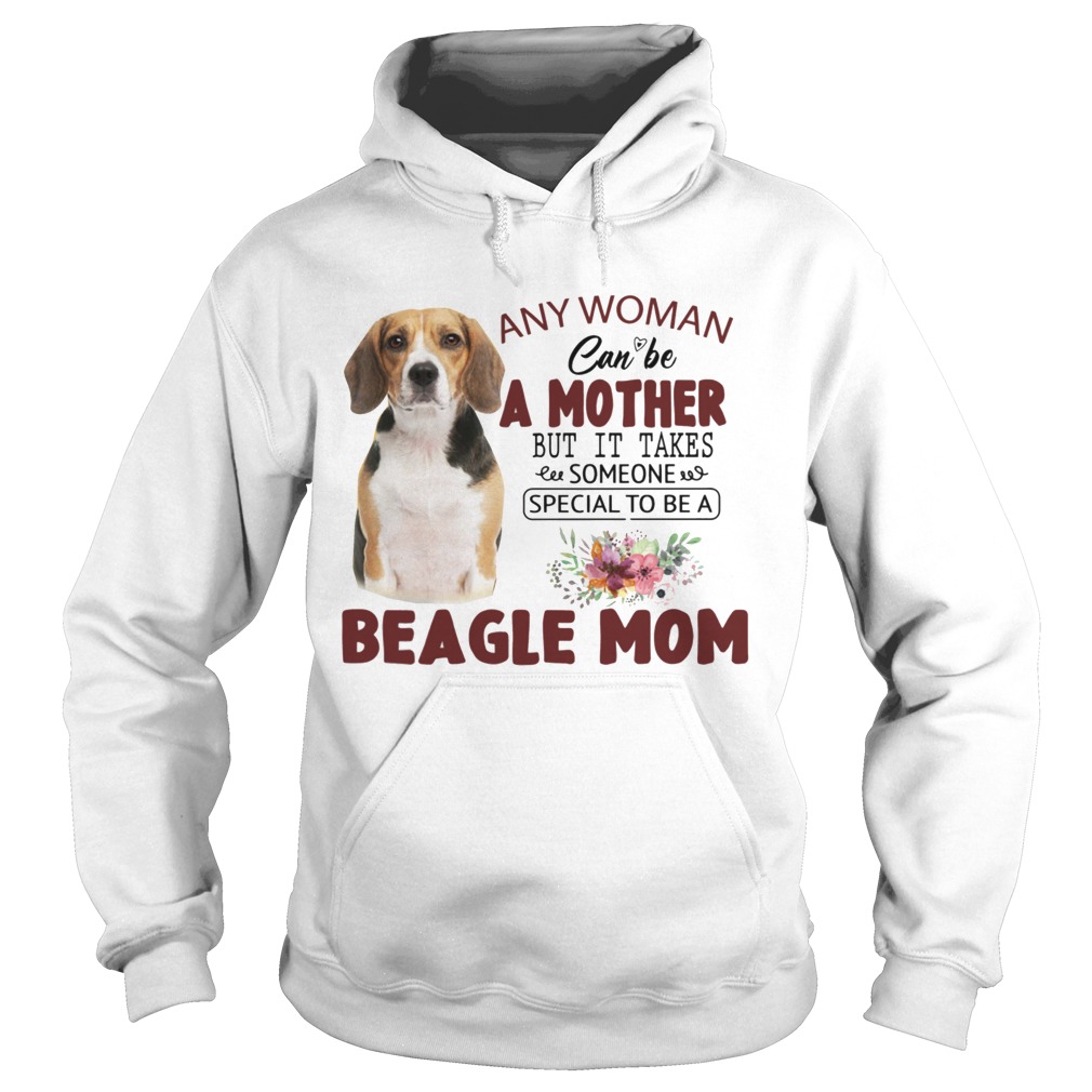 Any Woman Can Be A Mother But It Takes Someone Special To Be A Beagle Mom  Hoodie