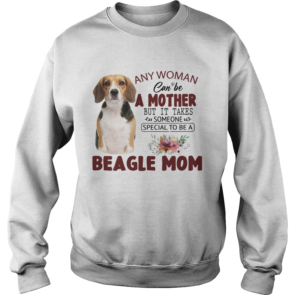 Any Woman Can Be A Mother But It Takes Someone Special To Be A Beagle Mom  Sweatshirt