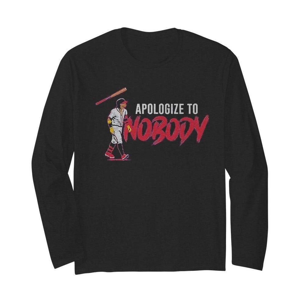 Apologize To Nobody  Long Sleeved T-shirt 