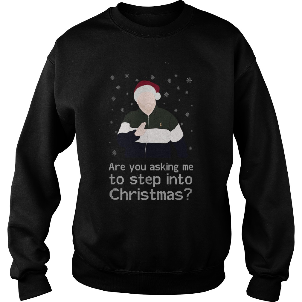 Are You Asking Me To Step Into Christmas  Sweatshirt