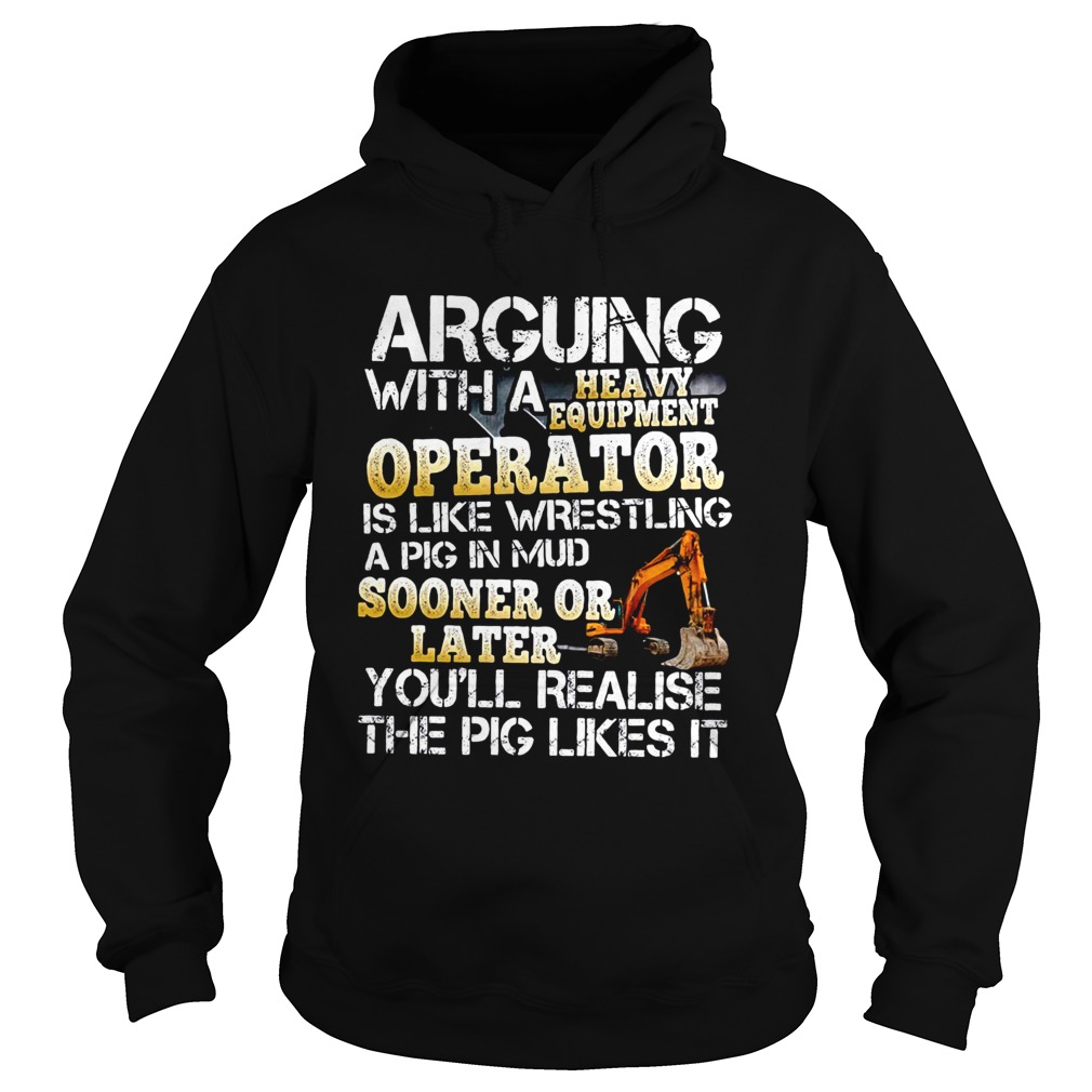 Arguing With A Heavy Equipment Operator  Hoodie