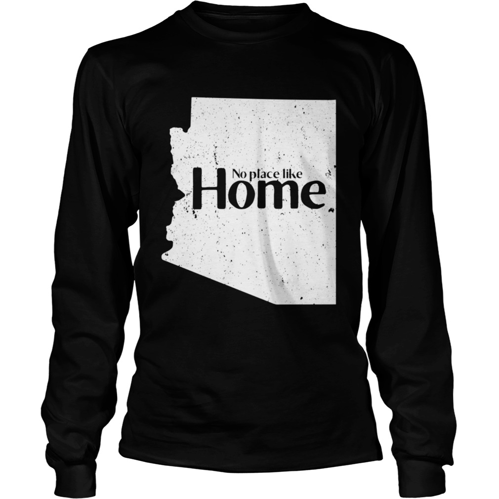 Arizona No Place Like Home  Long Sleeve