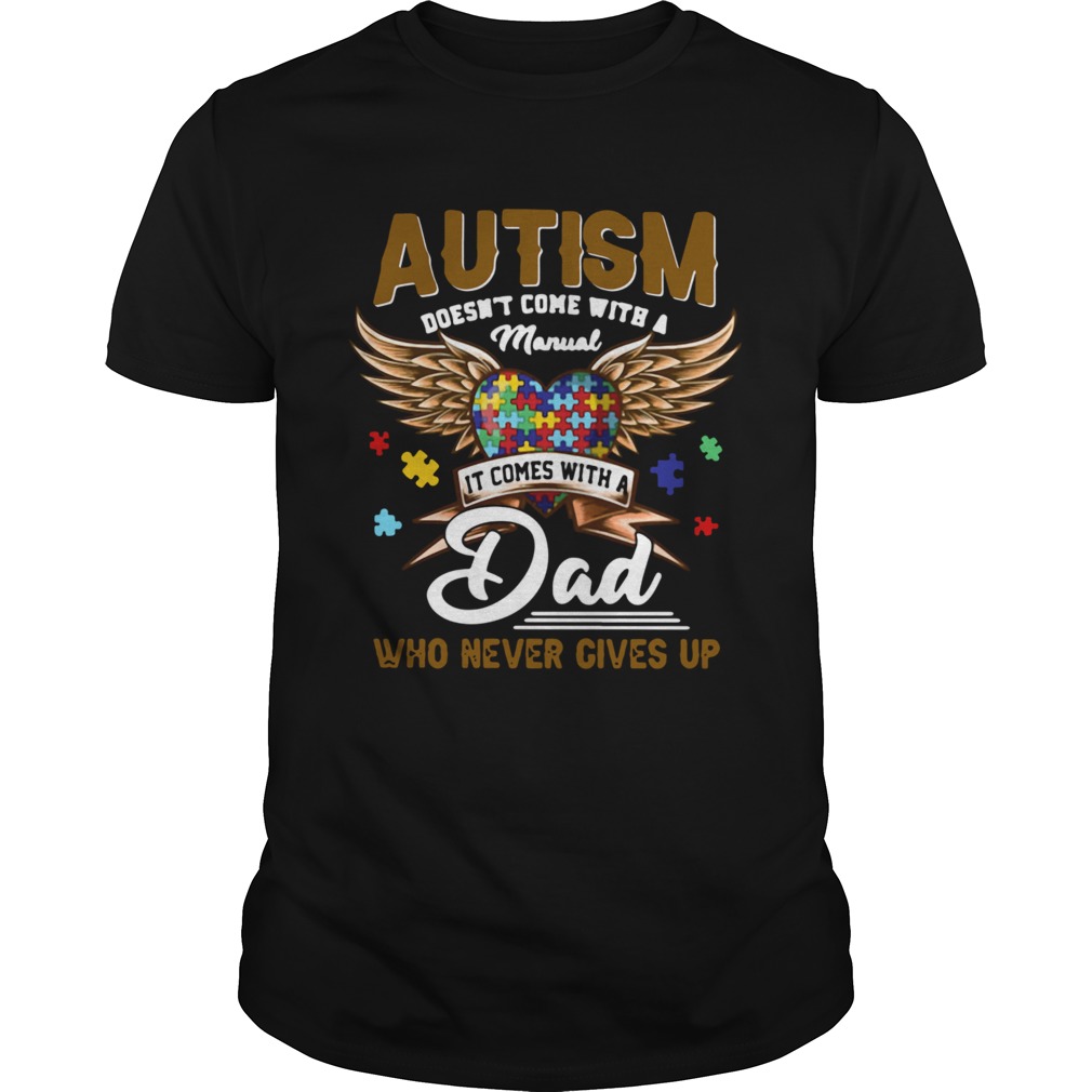 Autism Doesnt Come With A Manual It Comes With A Dad Who Never Gives Up shirt