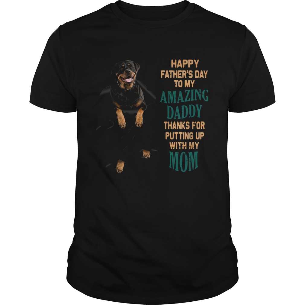 Awesome Rottweiler Happy Fathers Day To My Amazing Daddy Thanks Mom shirt