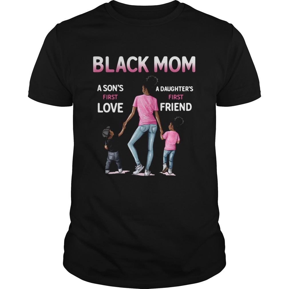 BLACK MOM A SONS FIRST LOVE A DAUGHTERS FIRST FRIEND shirt