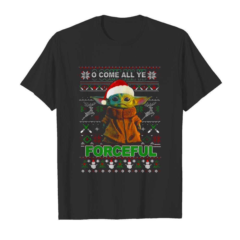 Baby Yoda O Come All Ye Forceful Ugly Merry Christmas shirt