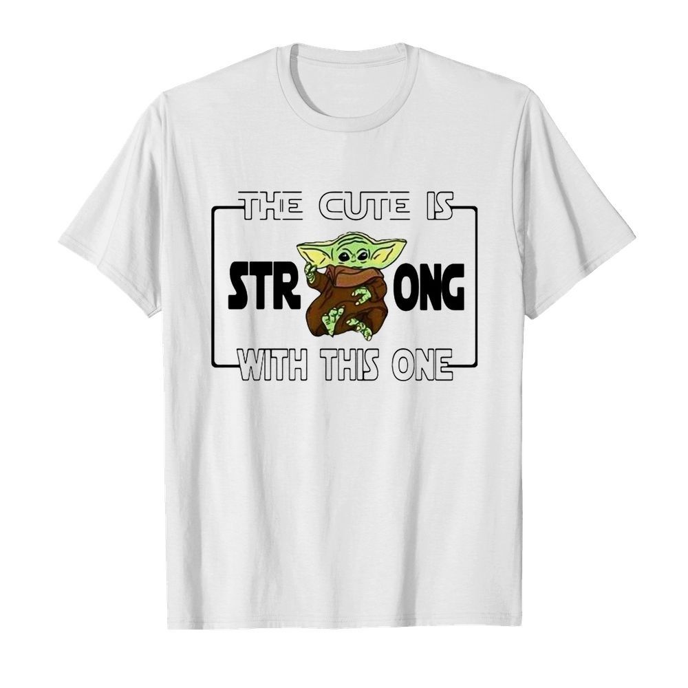 Baby Yoda The Cute Is Strong With This One shirt