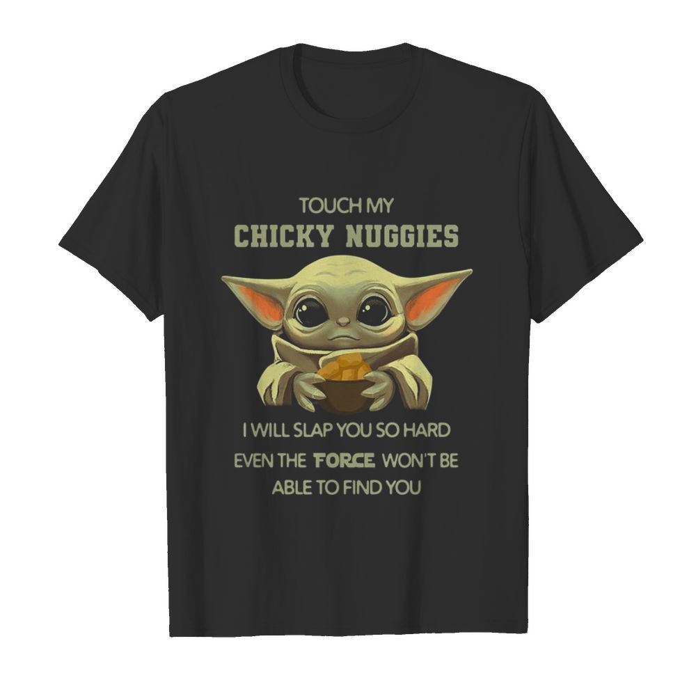 Baby Yoda Touch My Chicky Nuggies I Will Slap You So Hard Even Google Won’t Be Able To Find You shirt