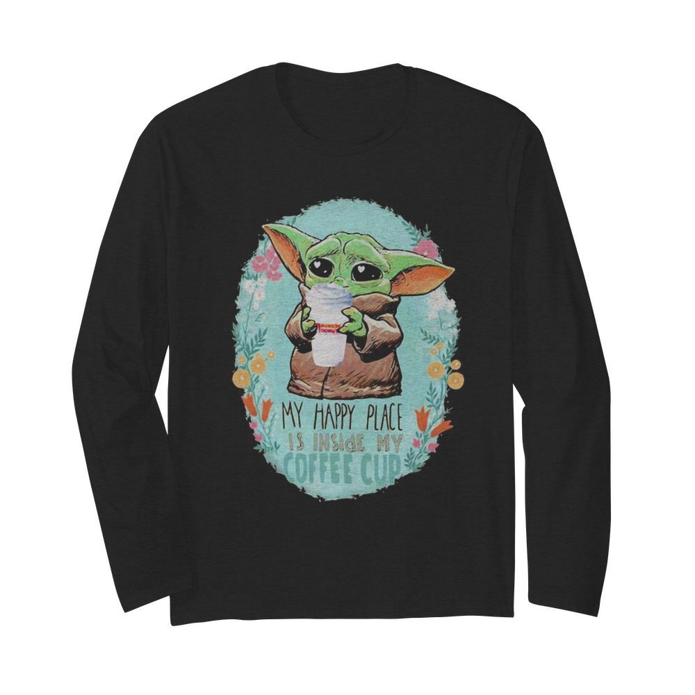 Baby yoda hug Dunkin Donuts my happy place is inside my coffee cup  Long Sleeved T-shirt 