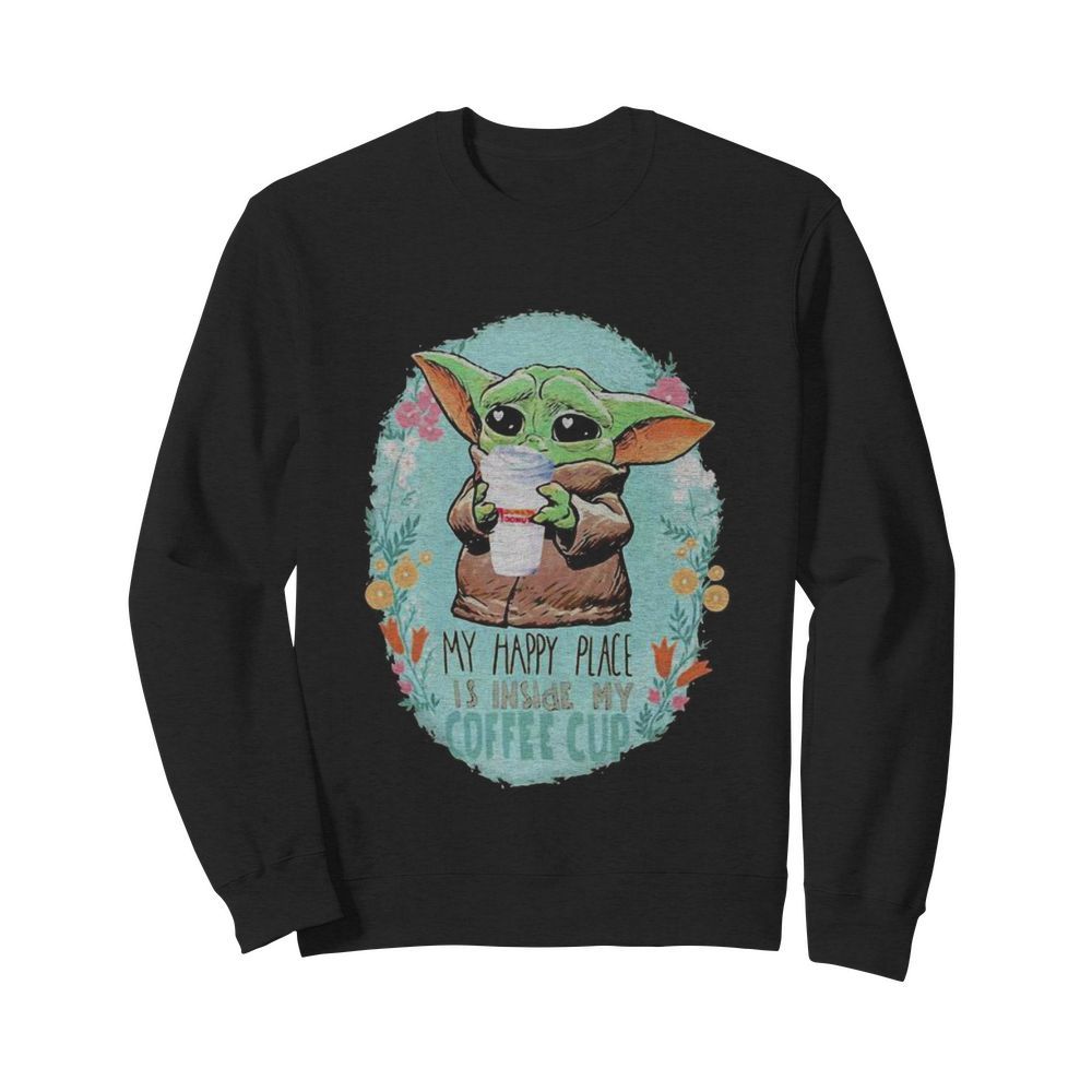 Baby yoda hug Dunkin Donuts my happy place is inside my coffee cup  Unisex Sweatshirt