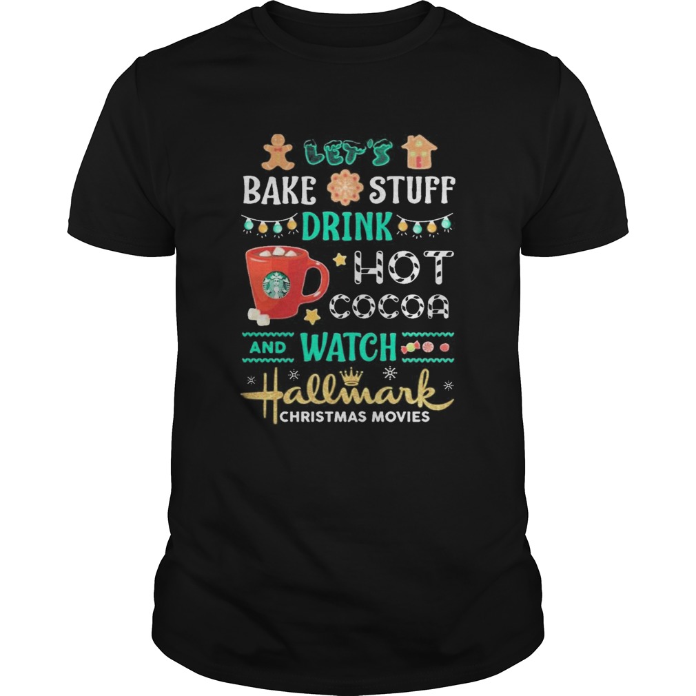 Bake stuff drink hot cocoa and watch hallmark christmas movie shirt