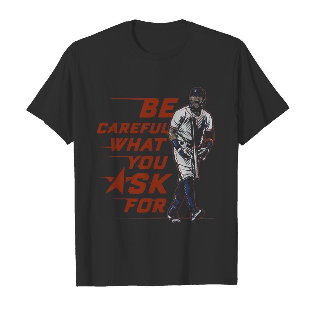 Be Careful What You Ask For shirt