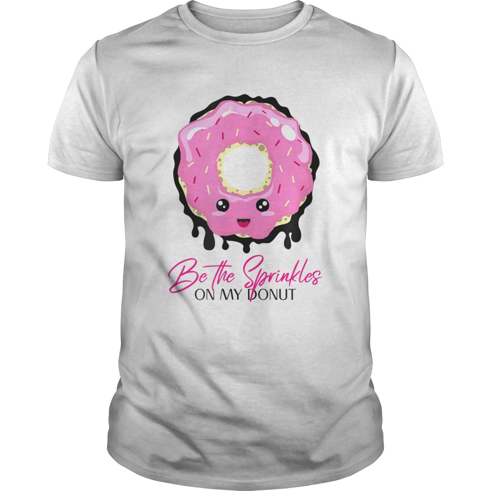 Be the Sprinkles on my Donut shirt