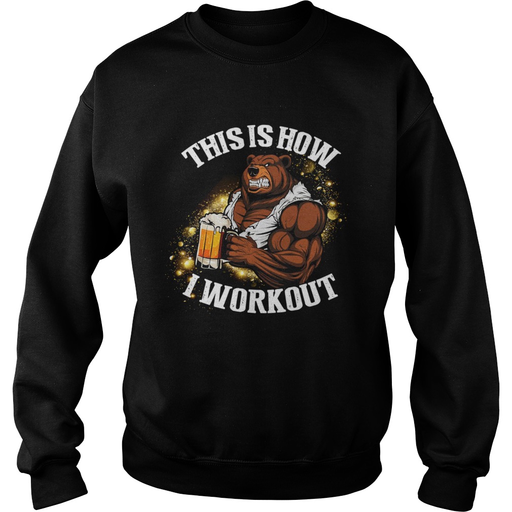 Bear Beer This Is How I Workout  Sweatshirt