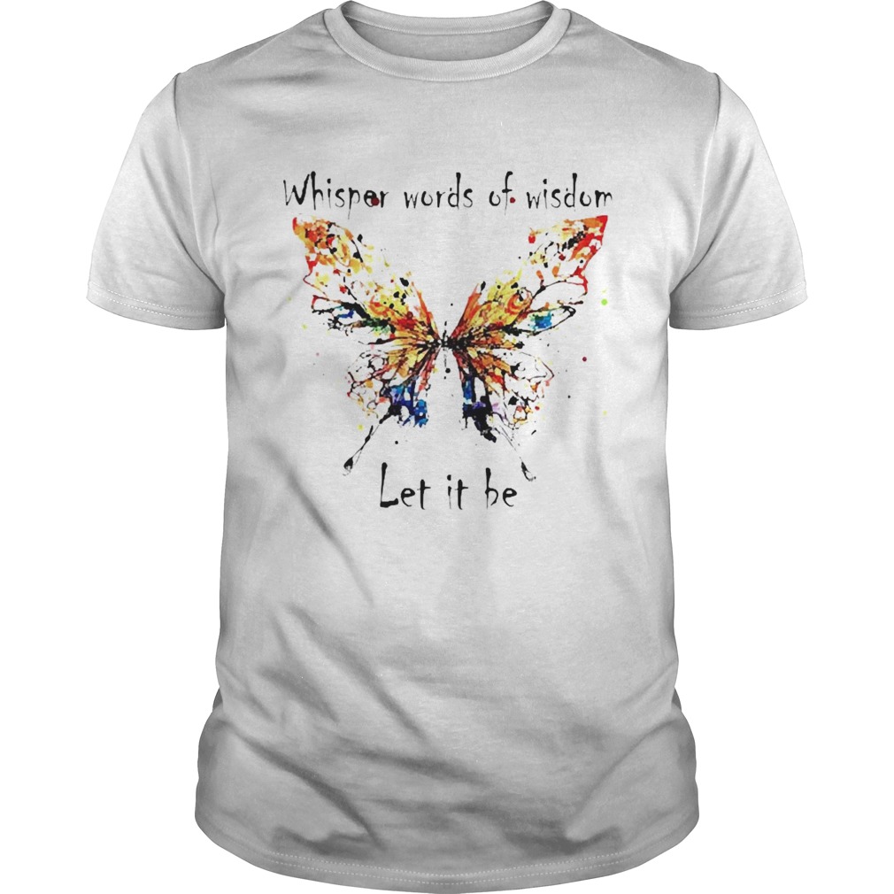 Beautiful Butterfly whisper words of wisdom let It be shirt