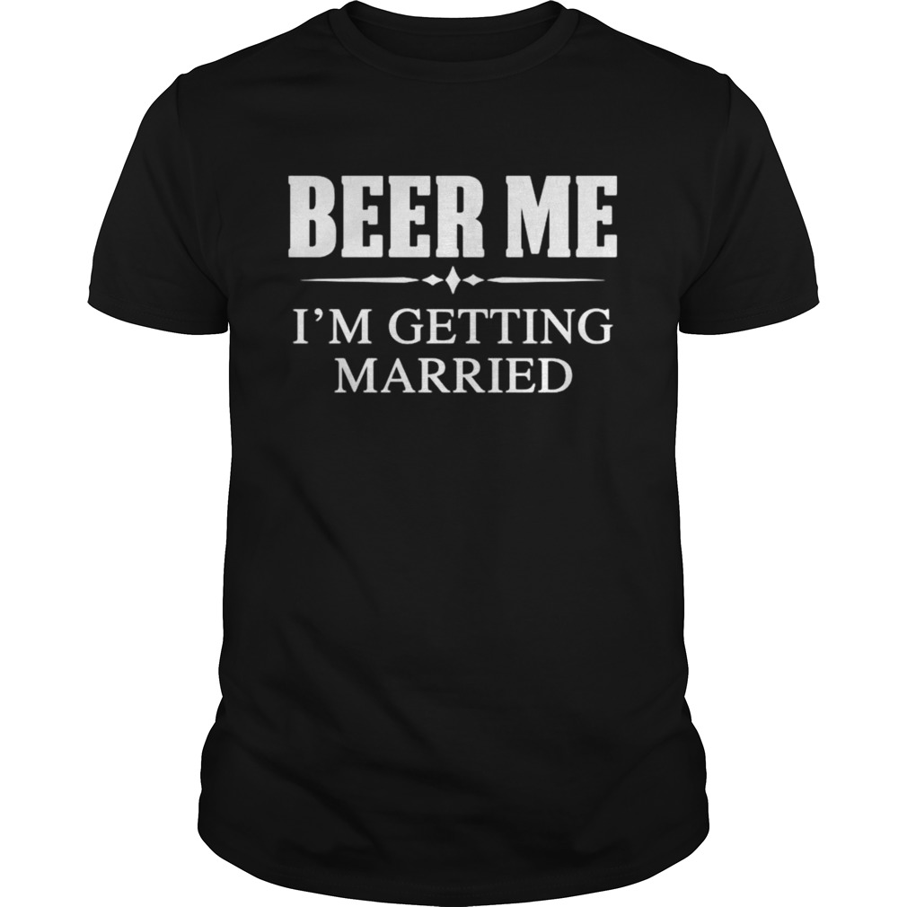 Beer me Im getting married shirt