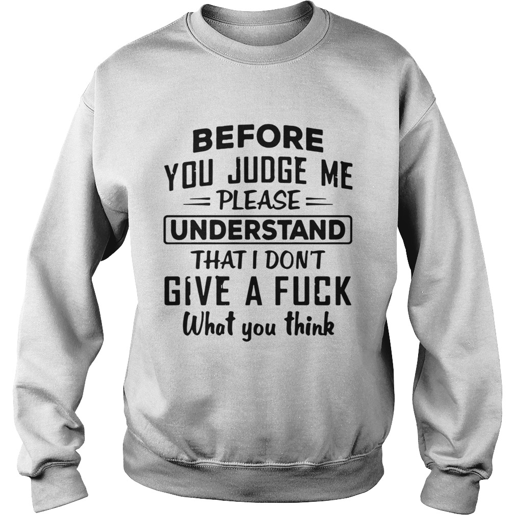 Before You Judge me please Understand That I Dont Give A Fuck  Sweatshirt