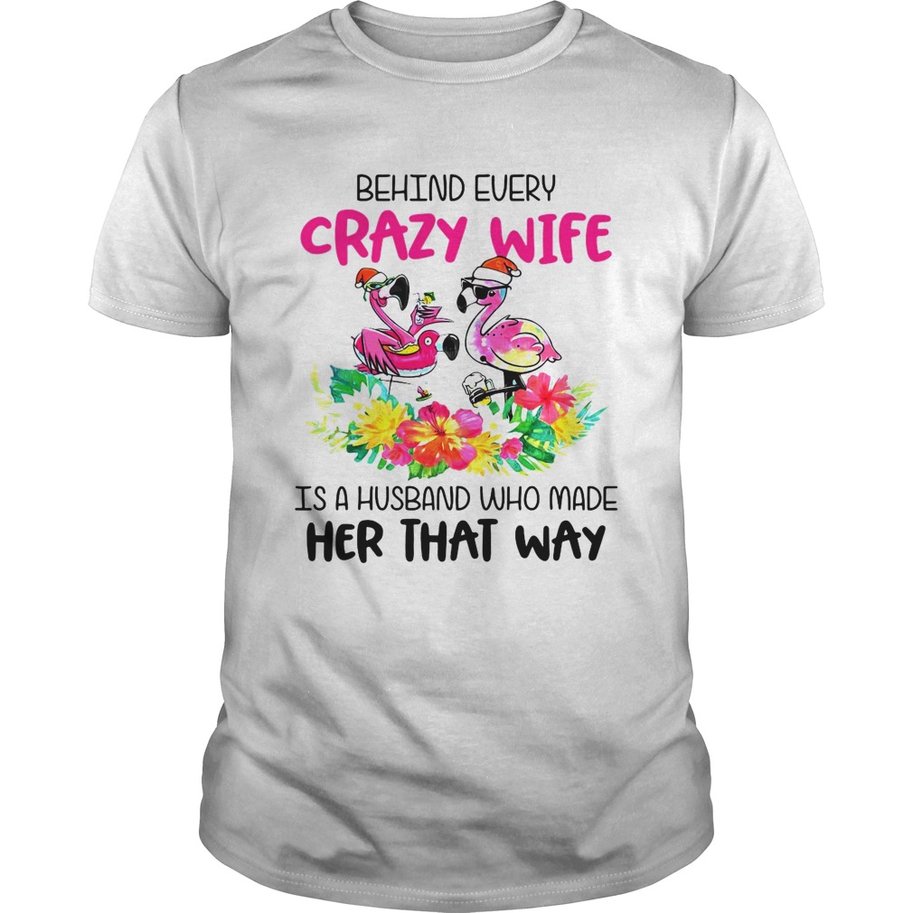 Behind Every Crazy Wife Is A Husband Who Made Her That Way Flamingo shirt