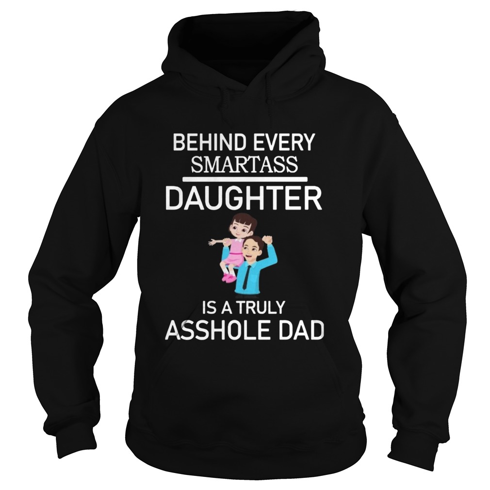 Behind Every Smartass Daughter Is A Truly Asshole Dad  Hoodie