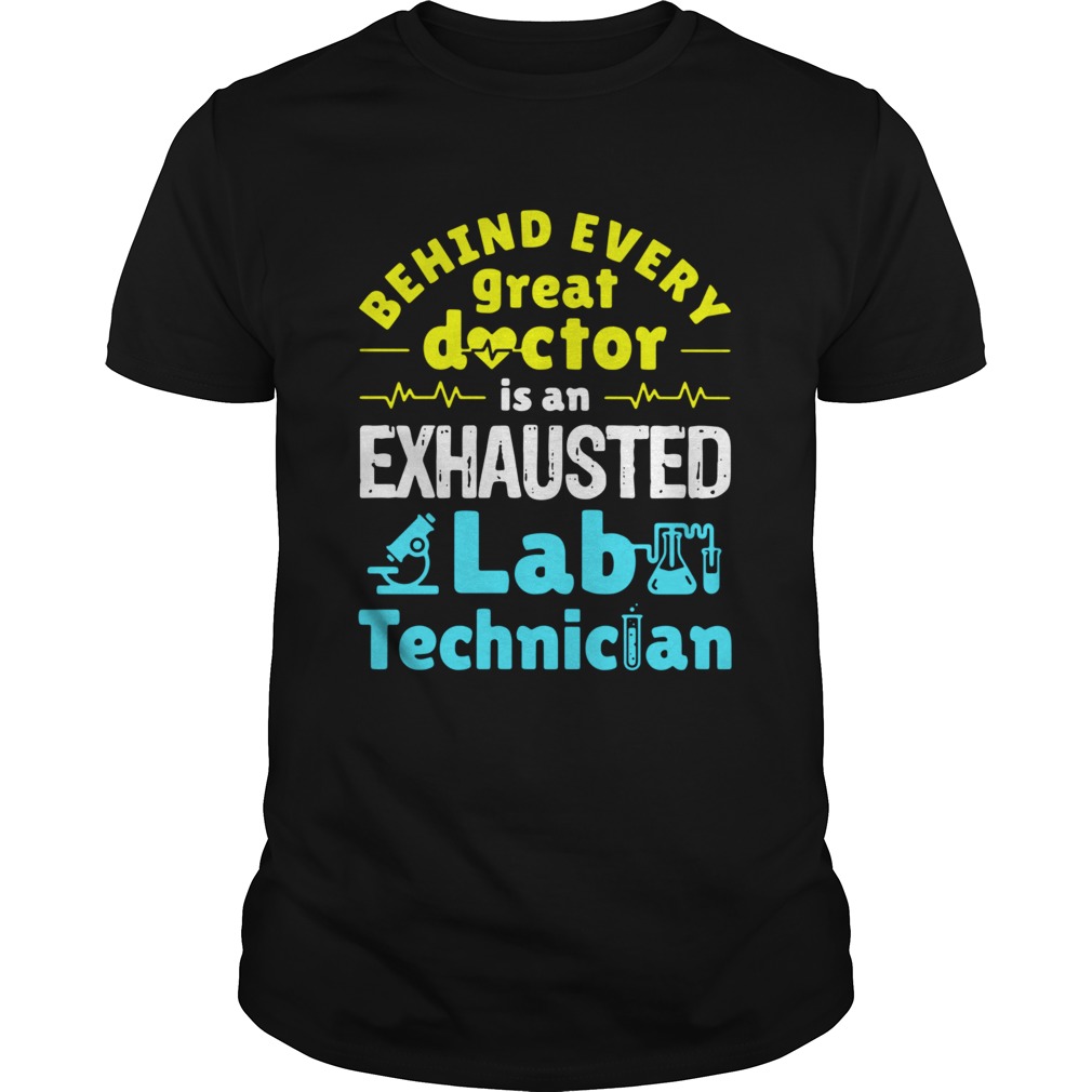 Behind every great doctor is an exhausted lab technician shirt