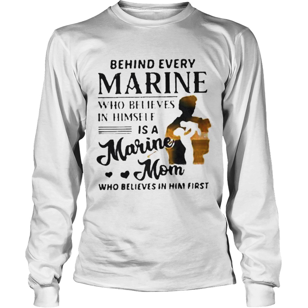 Behind every marine who believes himself is a marine mom who believes  Long Sleeve