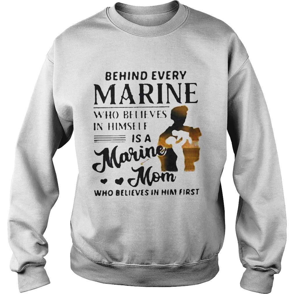 Behind every marine who believes himself is a marine mom who believes  Sweatshirt