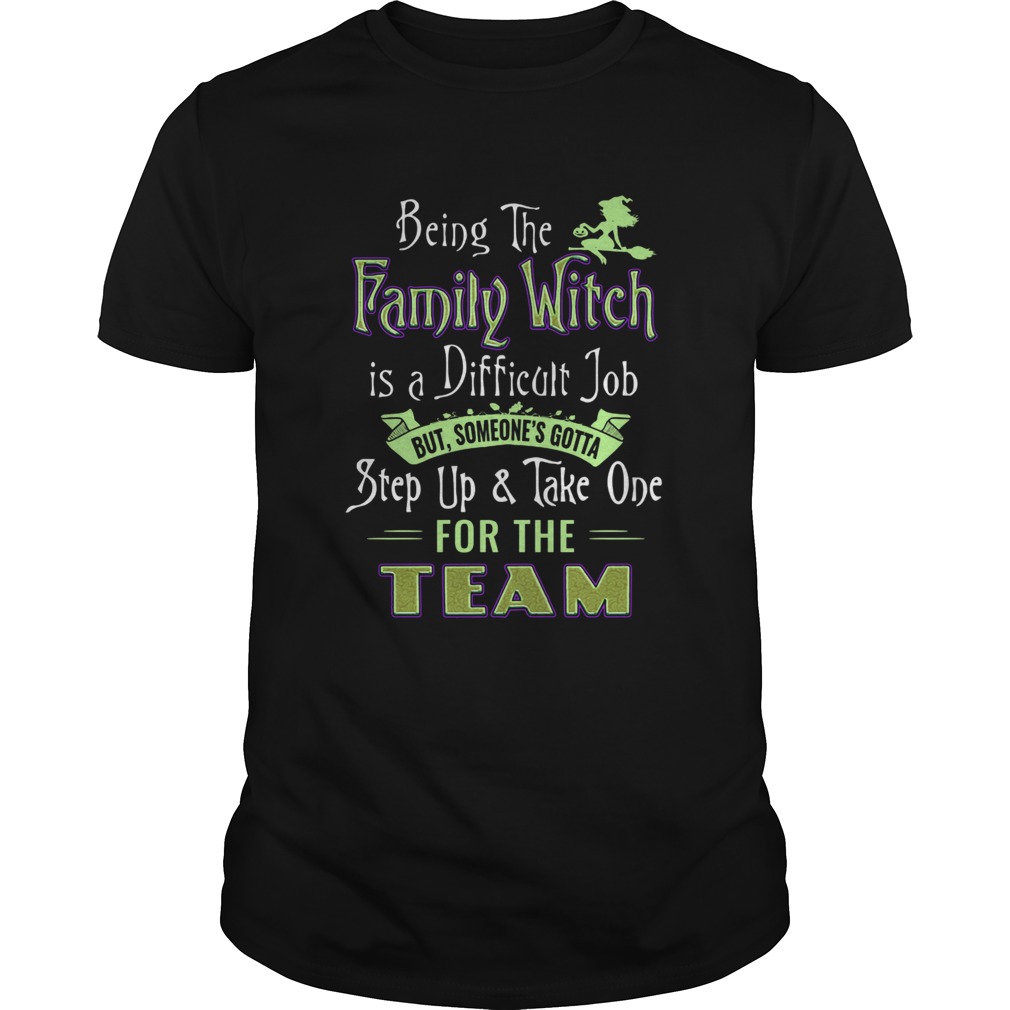 Being The Family Witch Is A Difficult Job But Someones Gotta Step Up Take One For The Team shirt