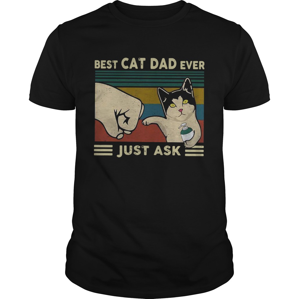 Best Cat Dad Ever Just Ask Vintage shirt