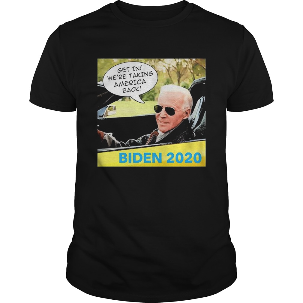 Biden 2020 Get In Were Taking America Back shirt