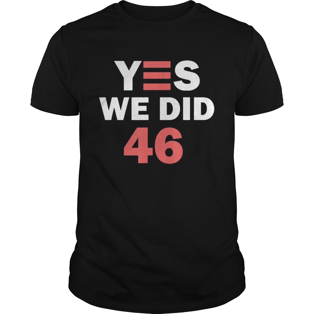 Biden Harris 2020 Yes We Did 46 shirt