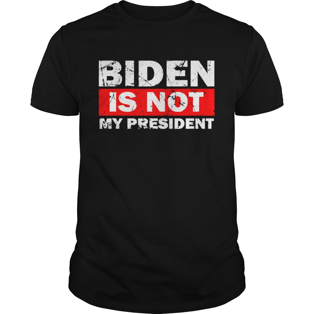 Biden Is Not My President Biden 2020 Political shirt