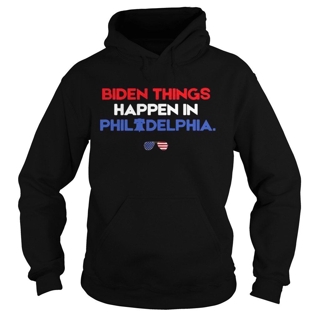 Biden Things Happen In Philadelphia  Hoodie