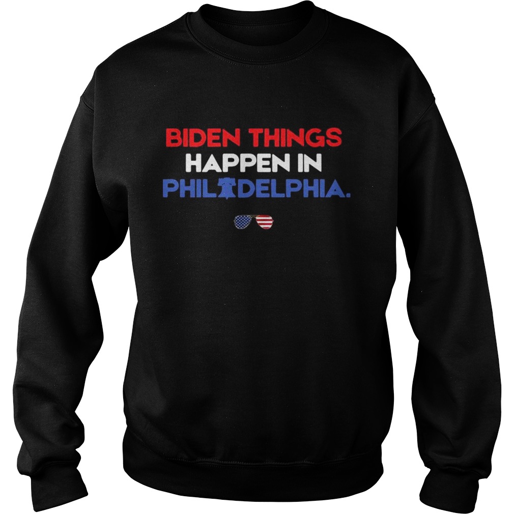 Biden Things Happen In Philadelphia  Sweatshirt