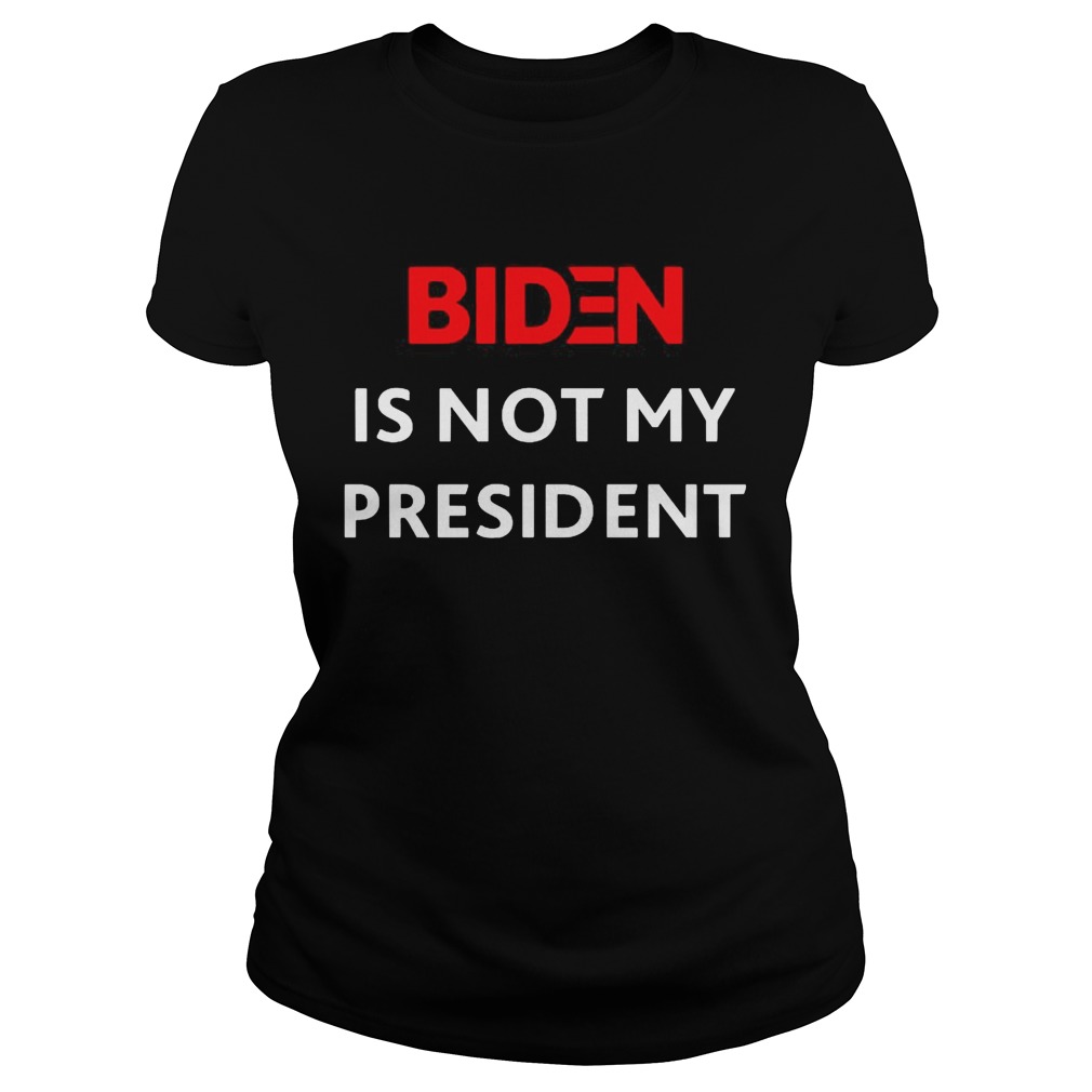 Biden is not my president  Classic Ladies