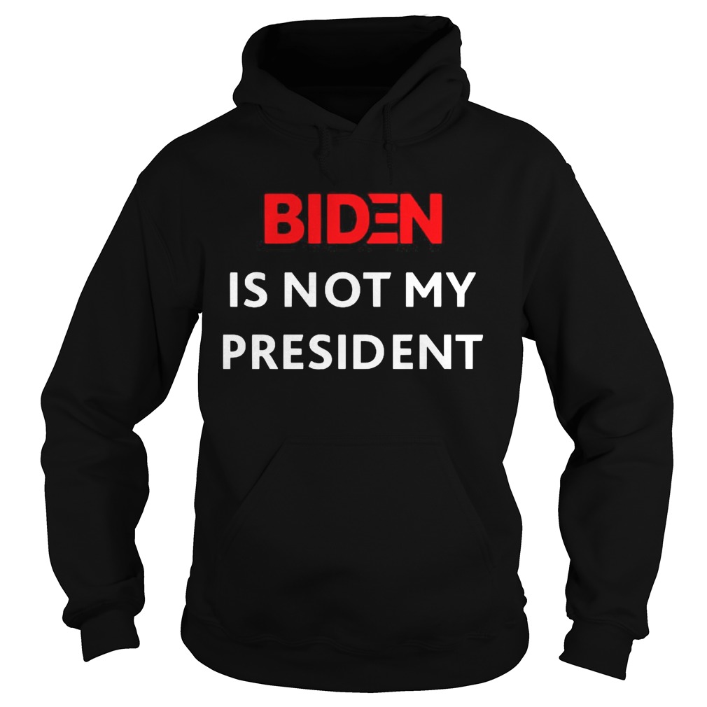 Biden is not my president  Hoodie