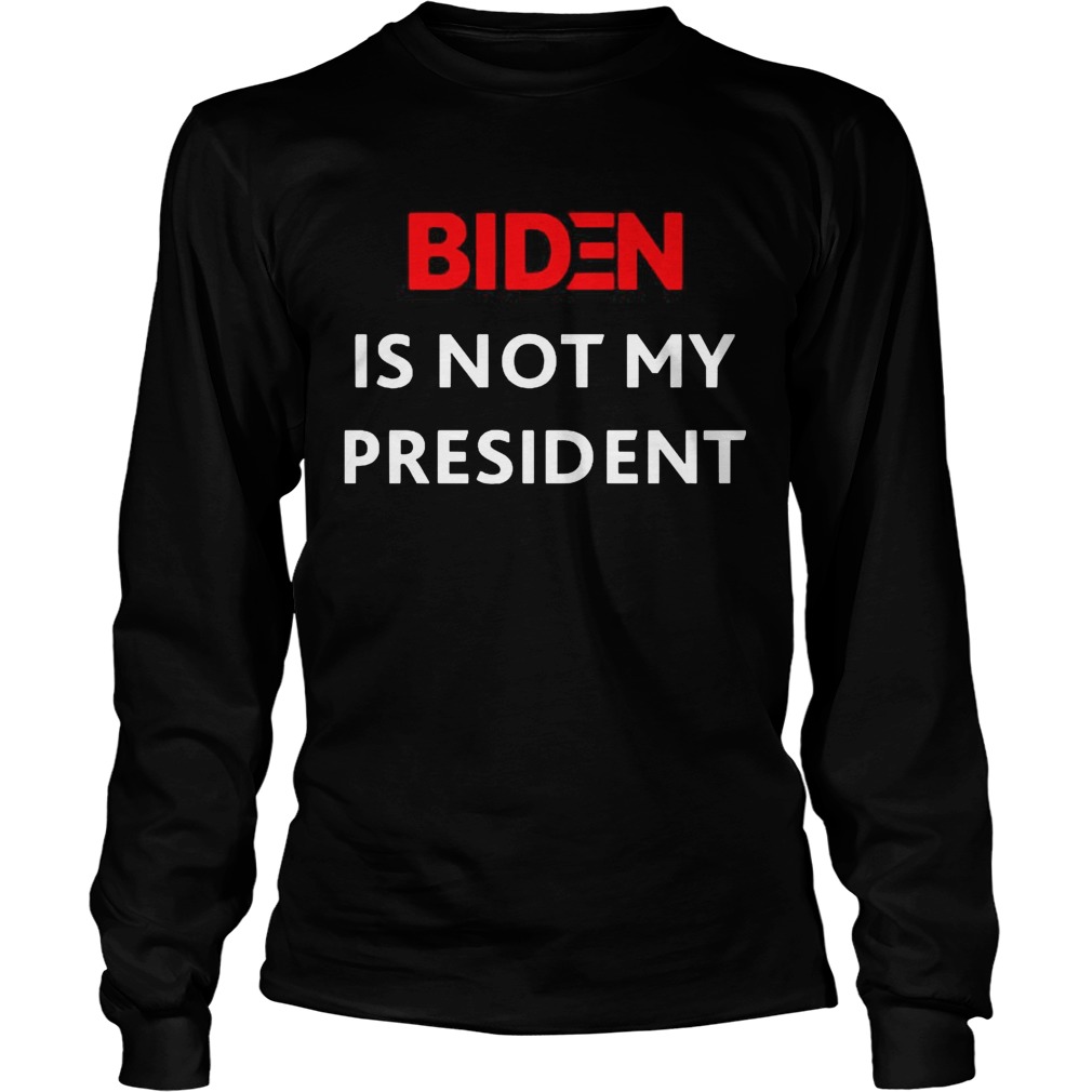 Biden is not my president  Long Sleeve