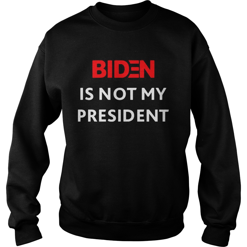 Biden is not my president  Sweatshirt