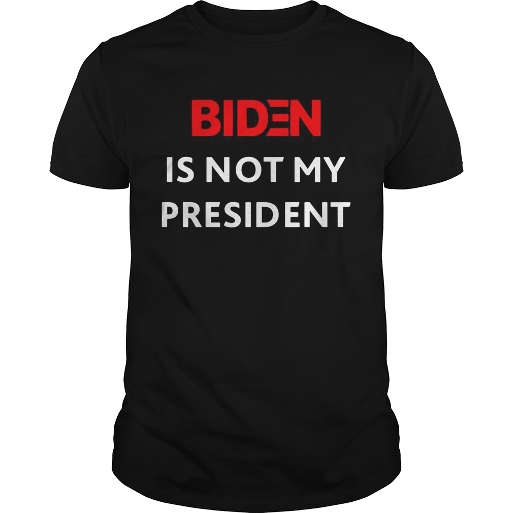 Biden is not my president  Unisex