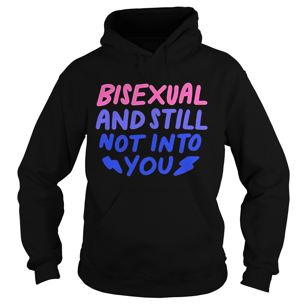 Bisexual and still not into you  Hoodie