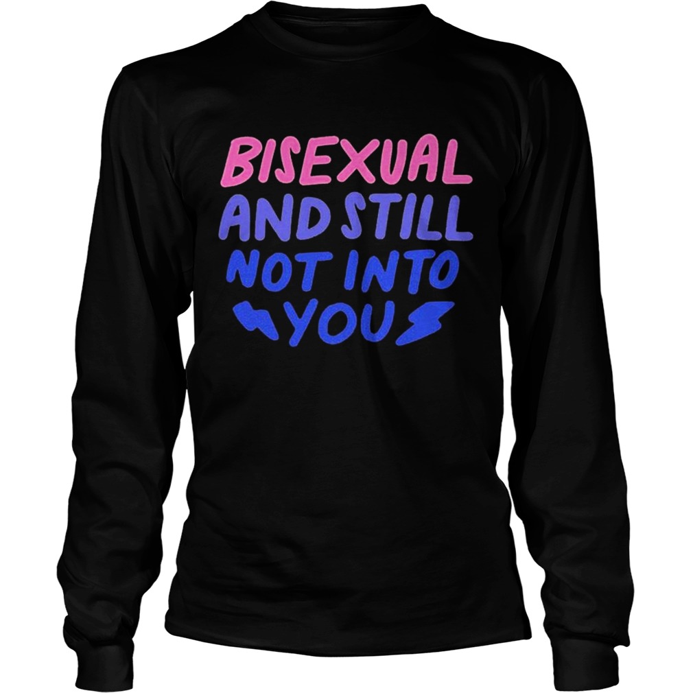 Bisexual and still not into you  Long Sleeve