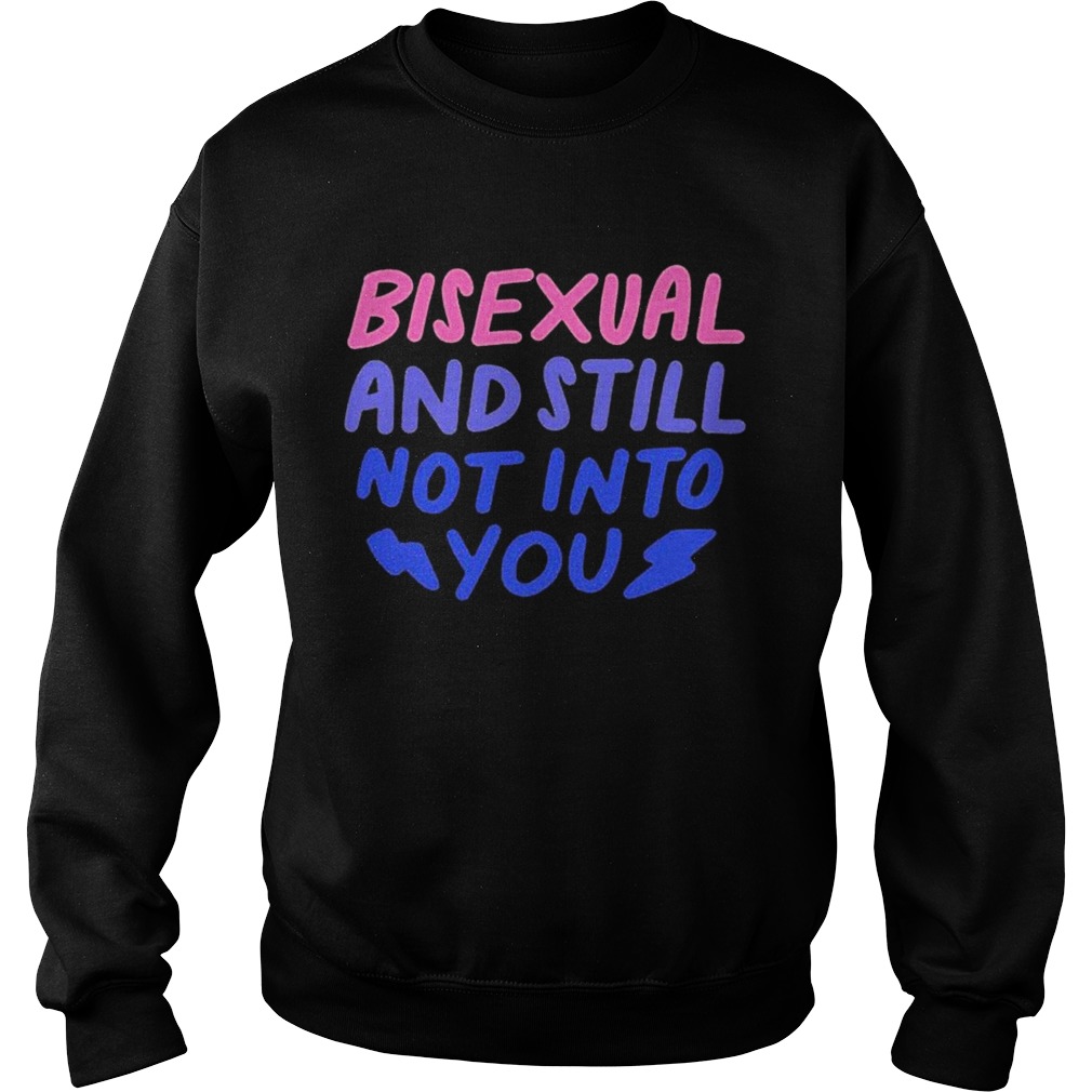 Bisexual and still not into you  Sweatshirt