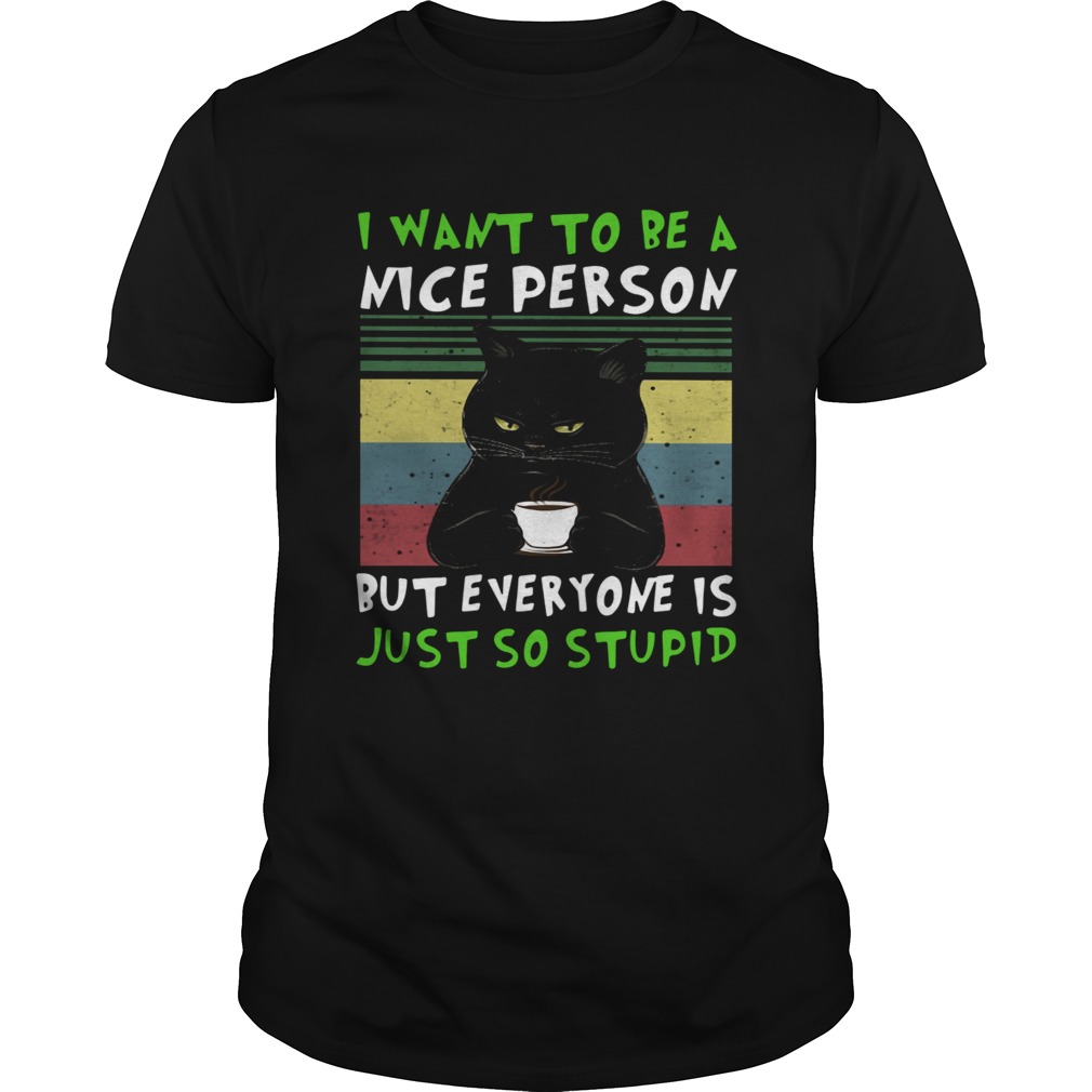 Black Cat I Want To Be A Nice Person But Everyone Is Just So Stupid Vintage shirt