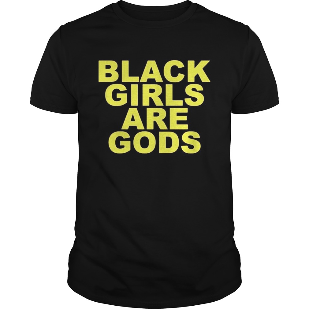 Black Girls Are Gods shirt