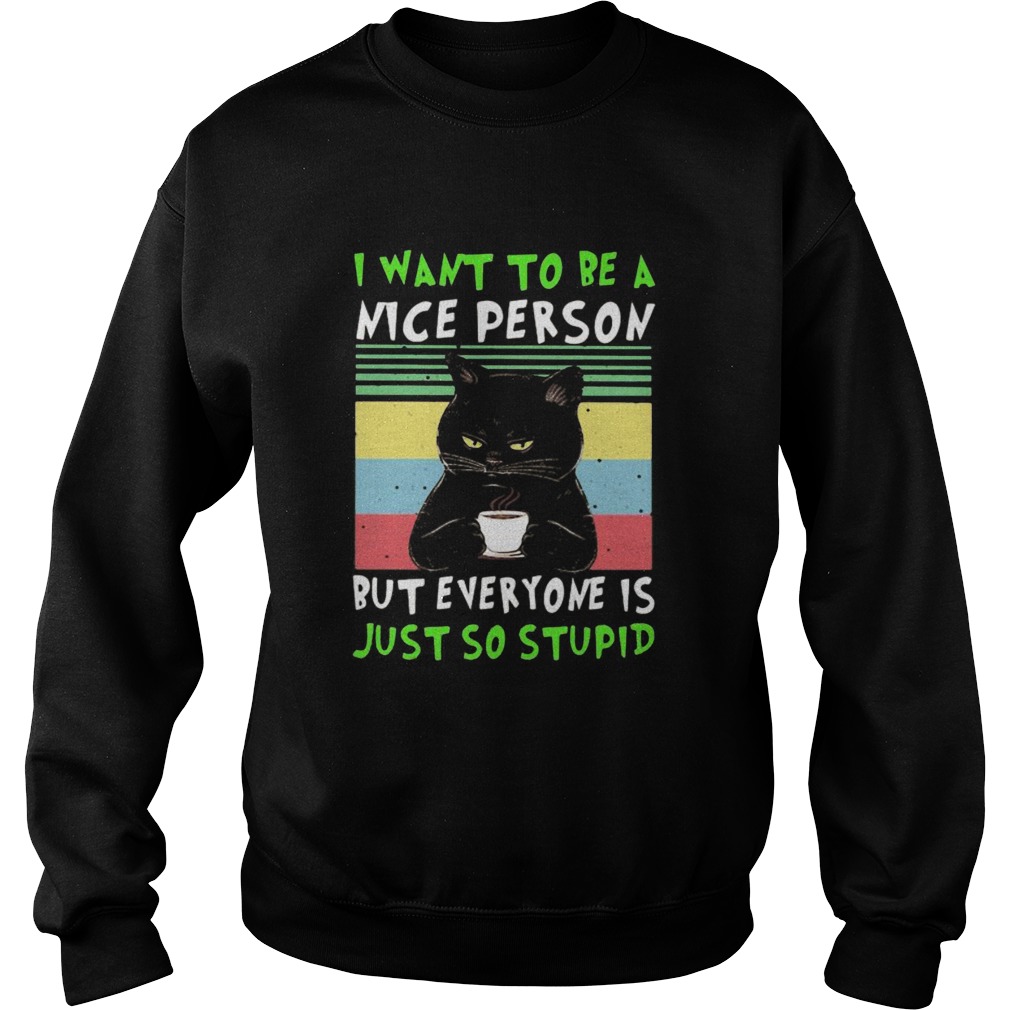 Black cat i want to be a nice person but everyone is just so stupid vintage retro  Sweatshirt