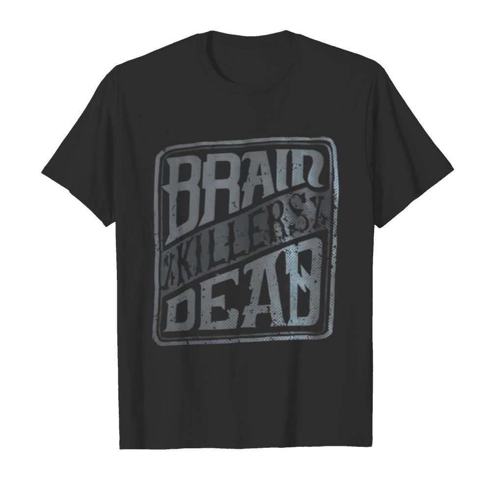 Brain Killers Dead shirt