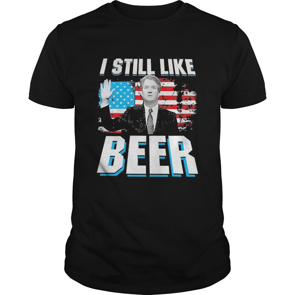 Brett Kavanaugh Still Like Beer shirt