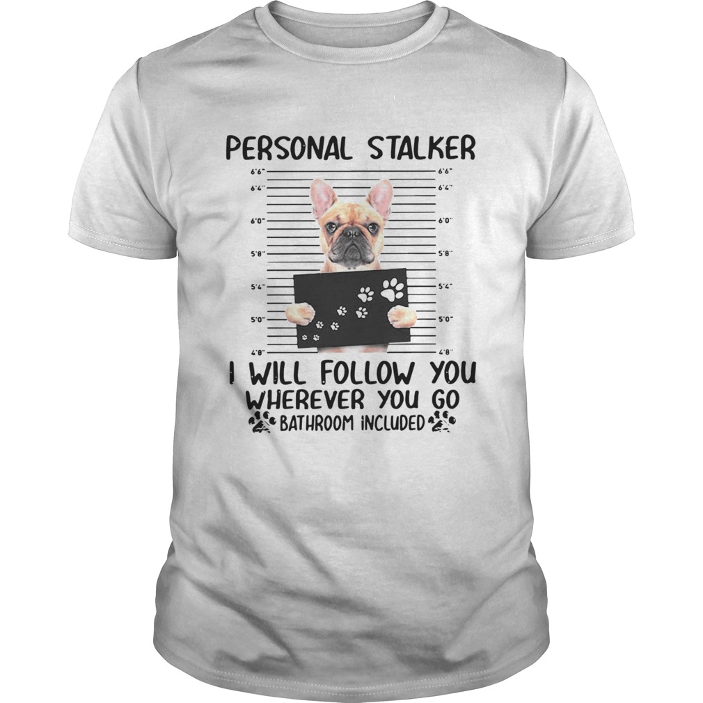 Bulldog Personal Stalker I Will Follow You Wherever You shirt