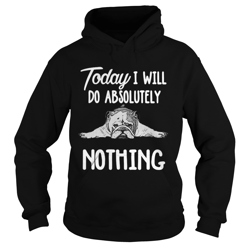 Bulldog Today I Will Do Absolutely Nothing  Hoodie