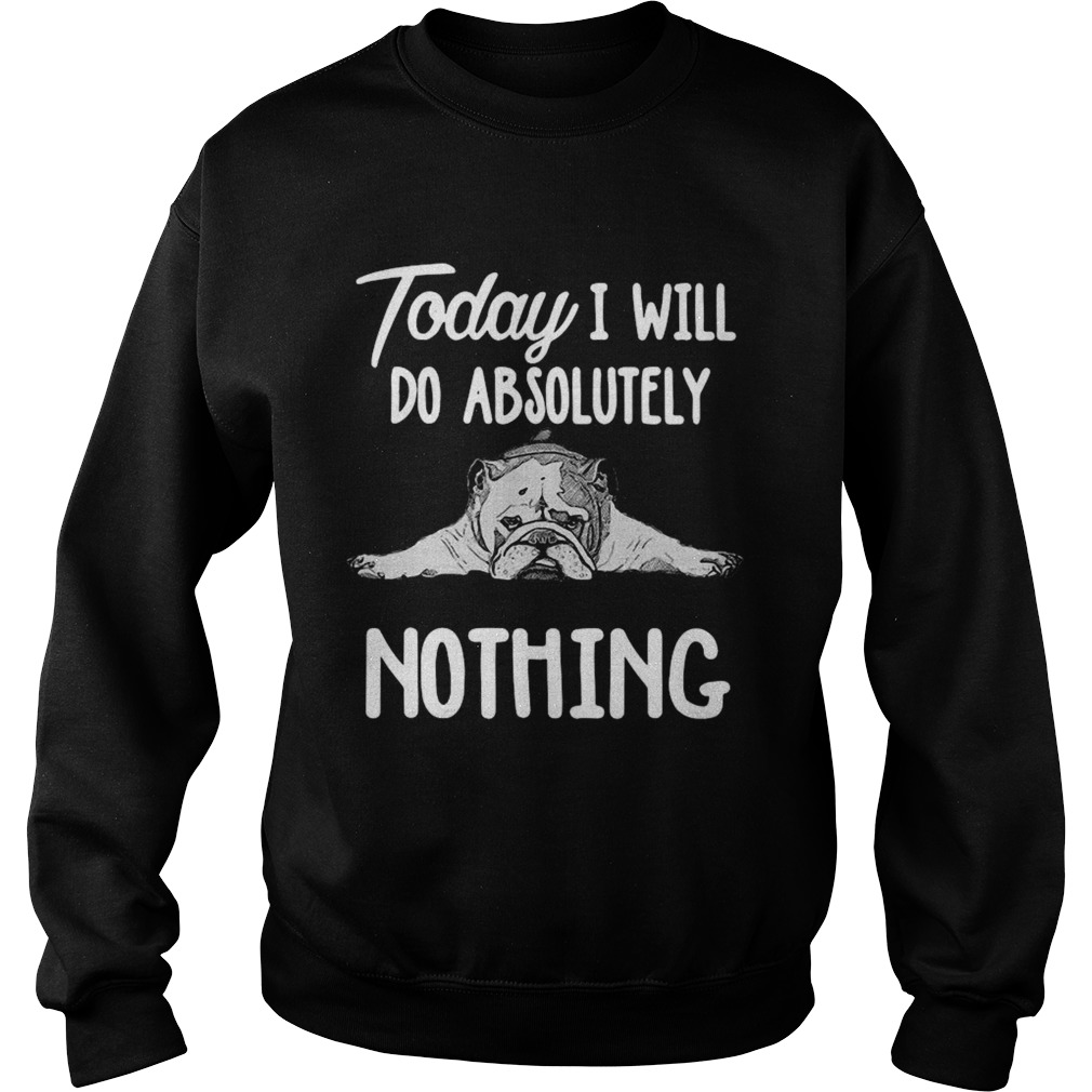 Bulldog Today I Will Do Absolutely Nothing  Sweatshirt