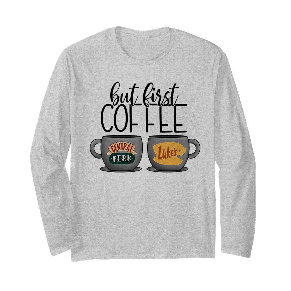 But First Coffee Central Perk Luke’s  Long Sleeved T-shirt 